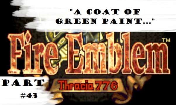 "A Coat Of Green Paint..." | Let's Play: Fire Emblem: Thracia 776 | Part #43