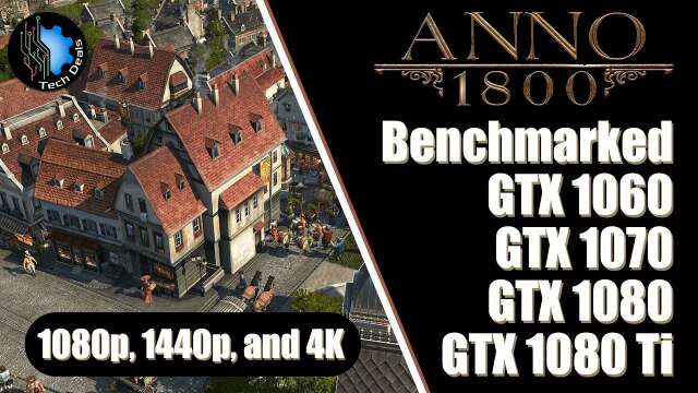 Anno 1800 — GTX 1060 vs 1070 vs 1080 vs 1080 Ti — @ 1080p / 1440p / 4K — Benchmark