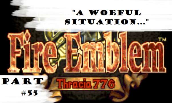"A Woeful Situation..." | Let's Play: Fire Emblem: Thracia 776 | Part #55