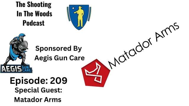 Let Us Welcome MATADOR ARMS!!!! The Shooting In the Woods Podcast Episode 209
