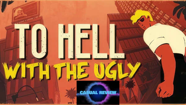 Casual Review: To Hell With The Ugly