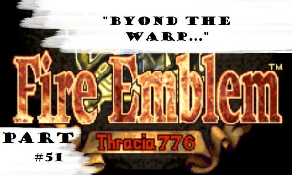 "Beyond The Warp..." | Let's Play: Fire Emblem: Thracia 776 | Part #51