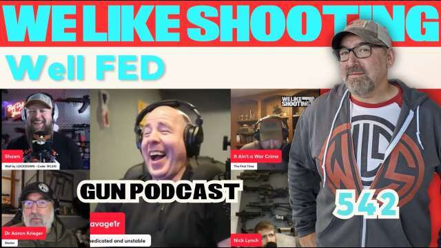 Well FED - We Like Shooting 542 (Gun Podcast)