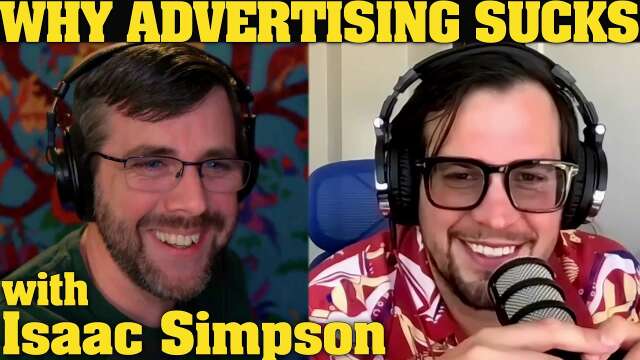 Why Advertising Totally Sucks | with Isaac Simpson, Disgraced Propagandist