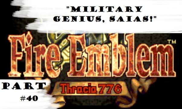 "Military Genius, Saias!" | Let's Play: Fire Emblem: Thracia 776 | Part #40