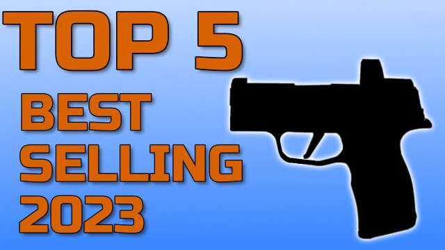 Top 5 Best Selling Handguns (2023)