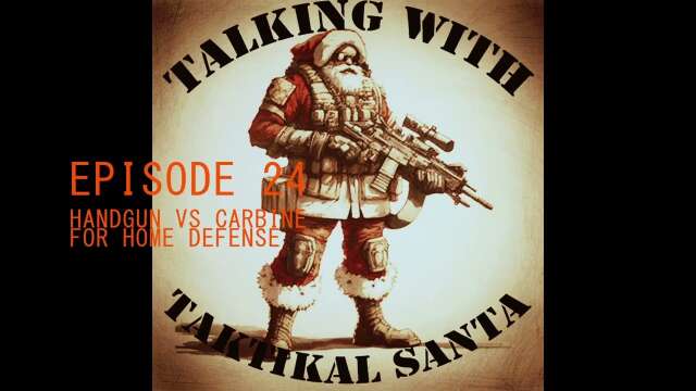 Talking with Taktikal Santa: Episode 24 - Carbine vs Handgun for Home Defense