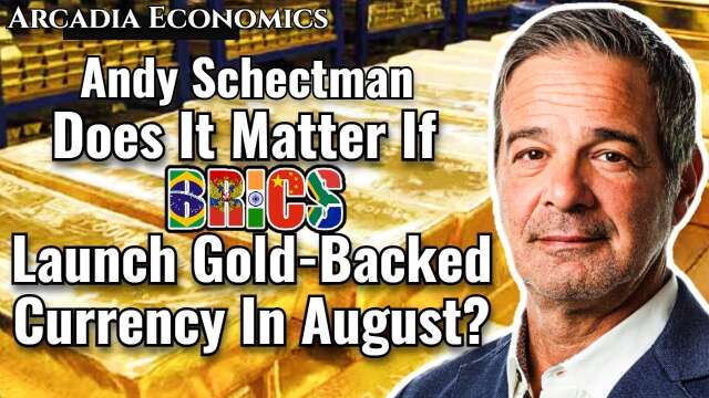 Andy Schectman: Does It Matter If BRICS Launch Gold-Backed Currency In August?