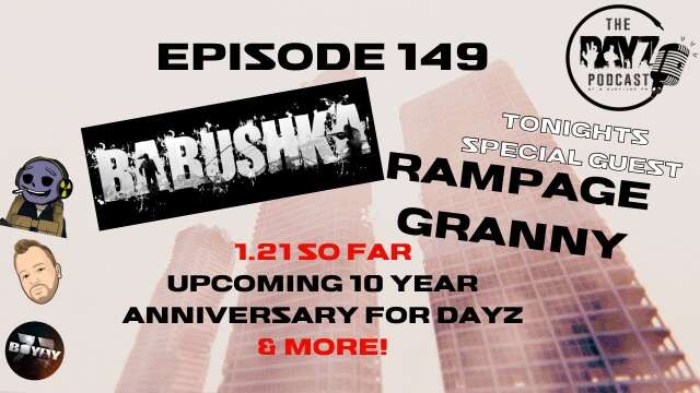 Babushka joins the show, DayZ turning 10, 1.21 so far, Taviana & more - The DayZ Podcast Episode 149