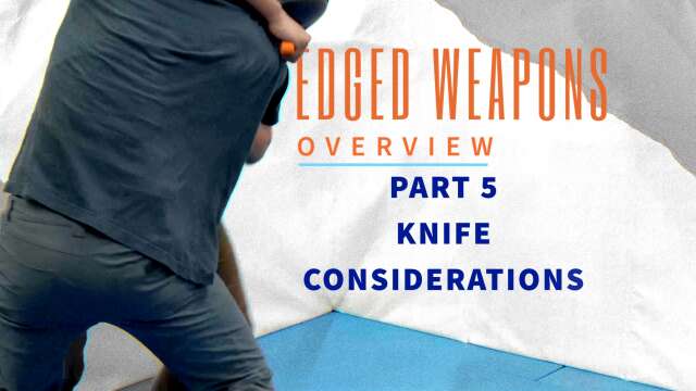 Edged Weapons Overview- Part 5: Knife Considerations