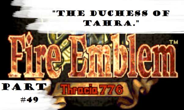 "The Duchess Of Tahra." | Let's Play: Fire Emblem: Thracia 776 | Part #49