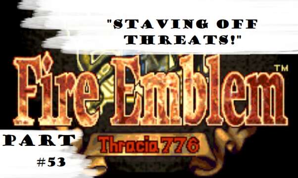 "Staving Off Threats!" | Let's Play: Fire Emblem: Thracia 776 | Part #53