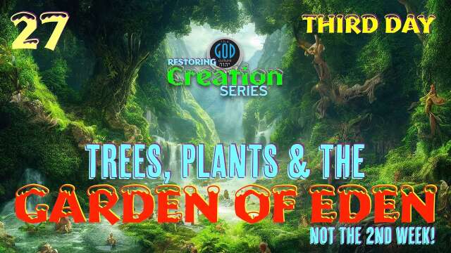Restoring Creation: Part 27: Trees, Plants & The Garden of Eden. Third Day