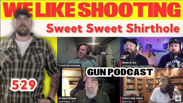 Sweet Sweet Shirthole - We Like Shooting 529 (Gun Podcast)