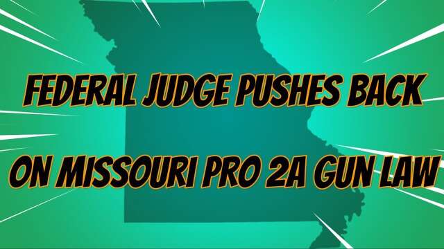 FEDERAL JUDGE PUSHES BACK ON MISSOURI PRO 2A LAW