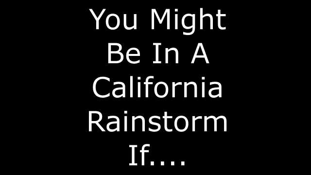 SIGNS your in a California Rainstorm