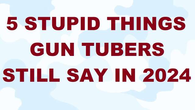 5 Stupid Things Gun Tubers Still Say in 2024