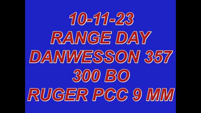 10-11-23 RANGE DAY   DAN WESSON 357 - 300 BO -  RUGGER PCC