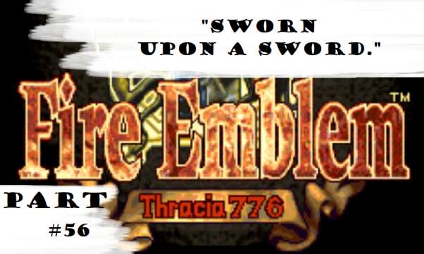 "Sworn Upon A Sword." | Let's Play: Fire Emblem: Thracia 776 | Part #56