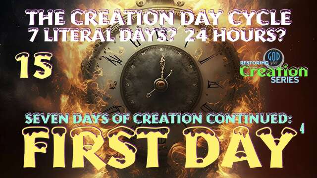 Restoring Creation: Part 15: The Creation Day Cycle. 7 Literal Days? 24 Hours?