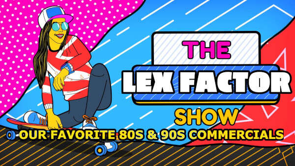 The Lex Factor Show Our Favorite 80s & 90s Commercials