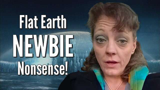Flat Earth NEWBIE Nonsense!