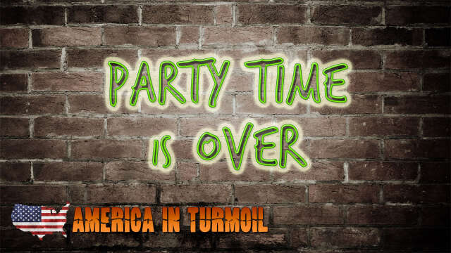 AMERICA IN TURMOIL Part 4: Party Time is Over