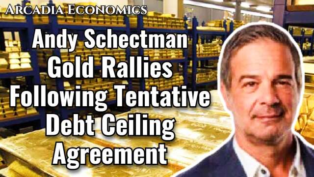 Andy Schectman: Gold Rallies Following Tentative Debt Ceiling Agreement