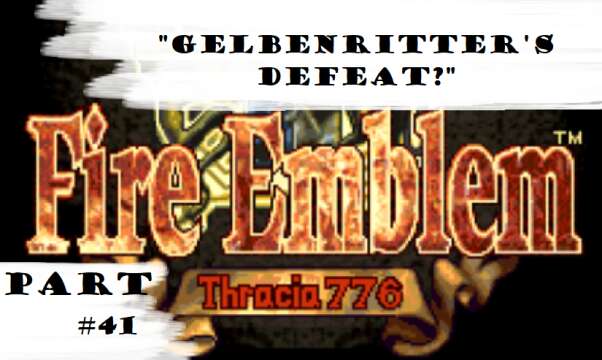 "Gelbenritter's Defeat?" | Let's Play: Fire Emblem: Thracia 776 | Part #41