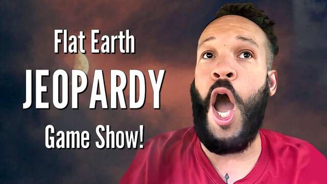 Flat Earth JEOPARDY Game Show!