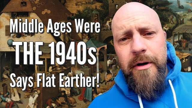 Middle Ages Were THE 1940s Says Flat Earther!