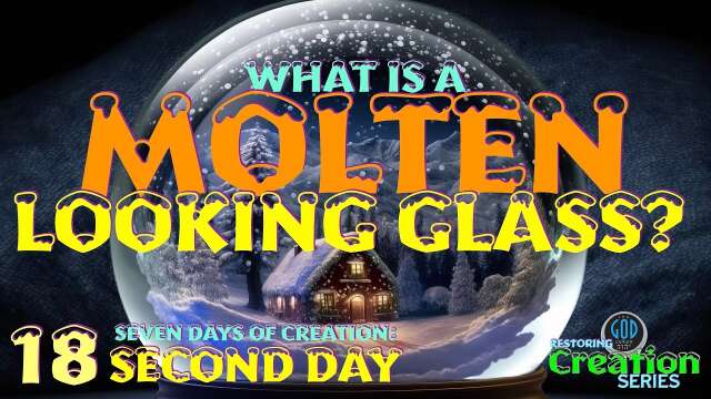 Restoring Creation: Part 18: Molten Looking Glass? Second Day