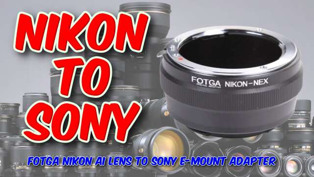 FOTGA Nikon AI Lens to Sony E-Mount Adapter Review