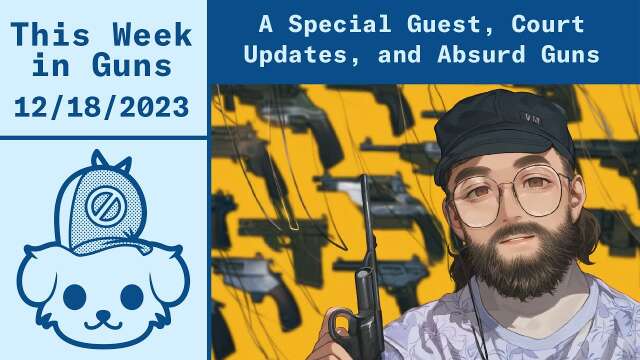 This Week in Guns 12/19/23 - Anti-Gunners Wilding Out, Court Updates, Dumb Products, & Special Guest