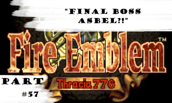 "Final Boss Asbel?!" | Let's Play: Fire Emblem: Thracia 776 | Part #57