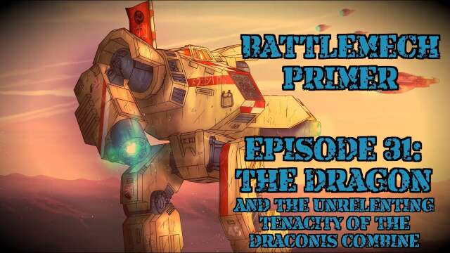 Battlemech Primer Episode 31: The Dragon and the Unrelenting Tenacity of the Draconis Combine