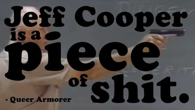 Jeff Cooper is a piece of shit.