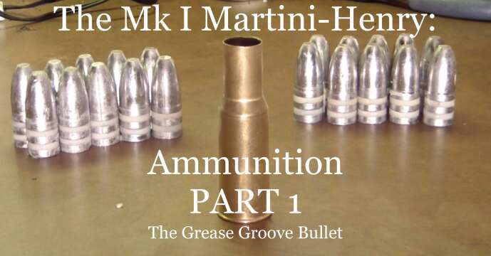 The Mk I Martini-Henry: Ammunition (Grease Groove Bullet)