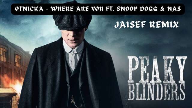 Otnicka - Where Are You Ft. Snoop Dogg & Nas  | PEAKY BLINDERS THEME SONG | JAISEF REMIX