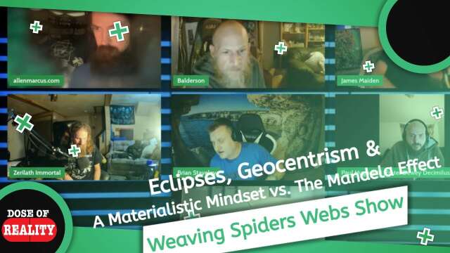Eclipses, Geocentrism & A Materialistic Mindset vs. The Mandela Effect ~ Weaving Spiders Webs Show