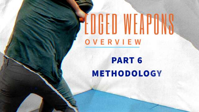Edged Weapons Overview - Part 6: Methodology