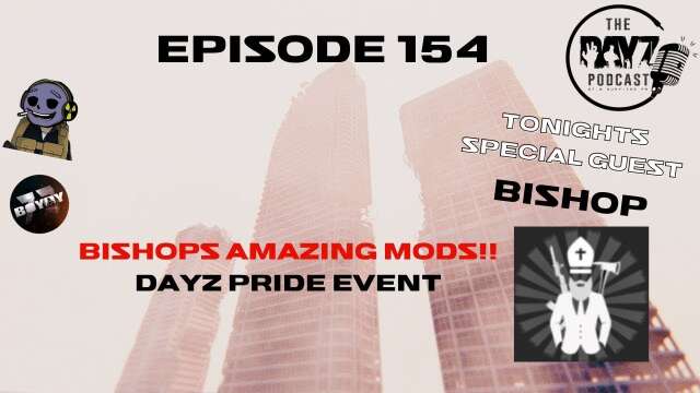 Bishop & his amazing mods - The DayZ Podcast Episode 154