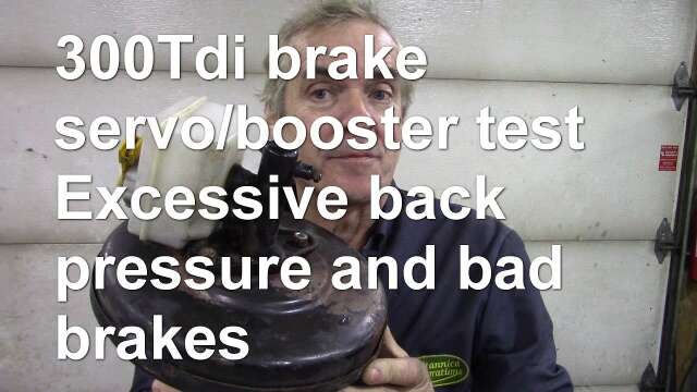 300Tdi brake servo test. Bad brakes and excessive back pressure?