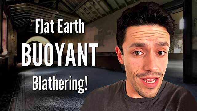 Flat Earth BUOYANT Blathering!
