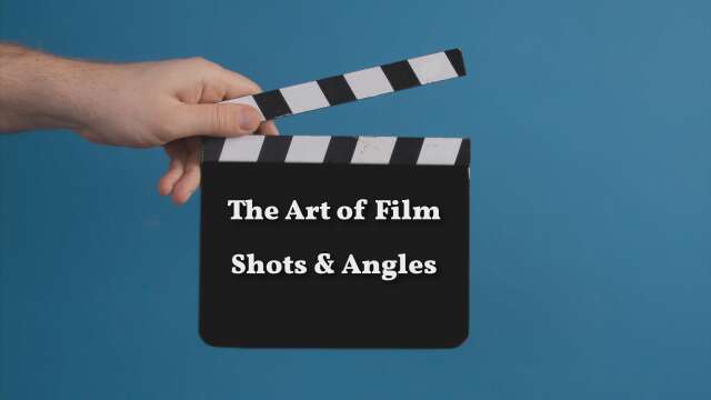 The Art of Film: Shots and Angles