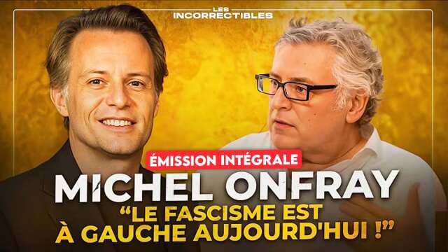MICHEL ONFRAY : "LE FASCISME EST À GAUCHE AUJOURD'HUI !" (VERSION INTÉGRALE)