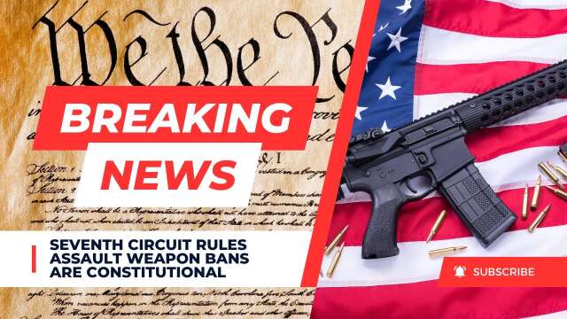 Breaking!! Seventh Circuit Claims Assault Weapons Bans Are Constitutional