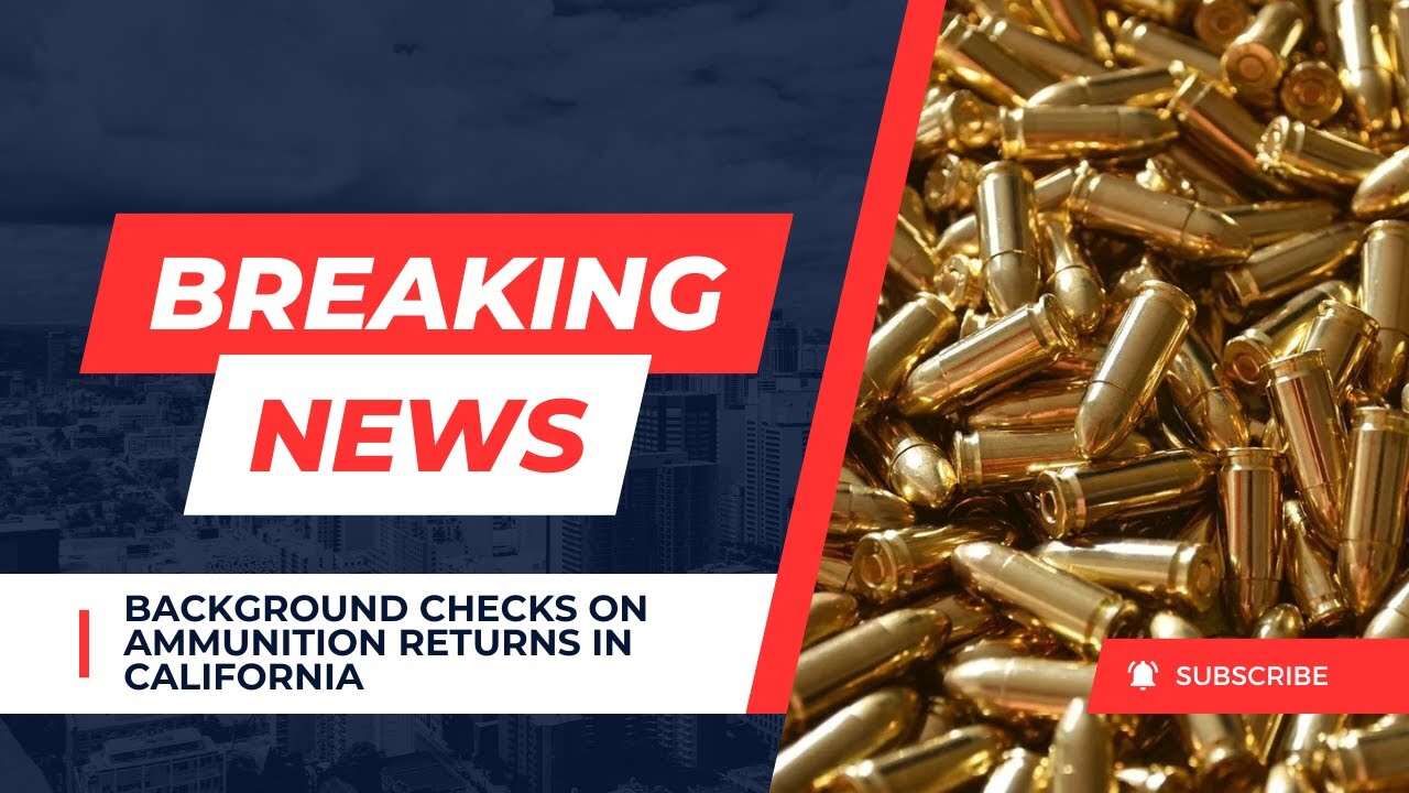 Breaking: Background Checks On Ammo Returns In California