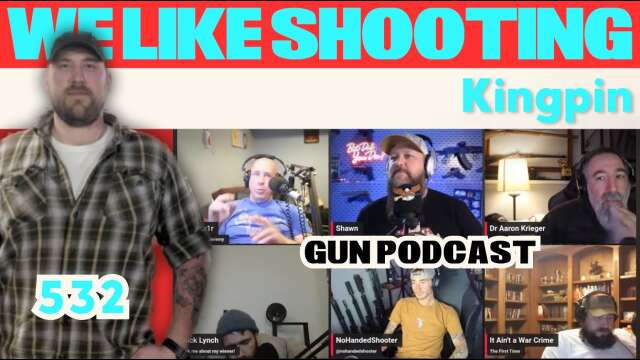 Kingpin - We Like Shooting 532 (Gun Podcast)
