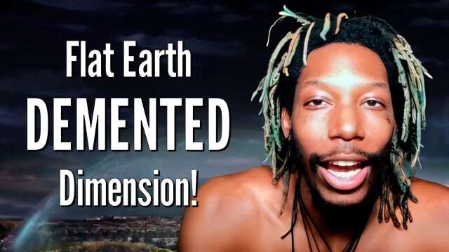 Flat Earth DEMENTED Dimension!